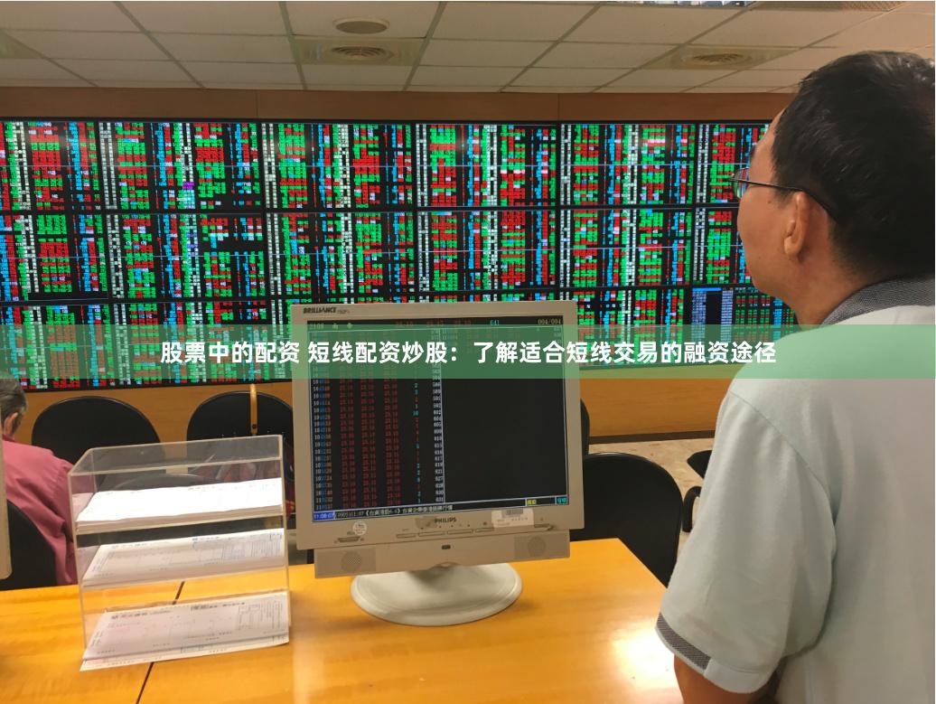股票中的配资 短线配资炒股：了解适合短线交易的融资途径
